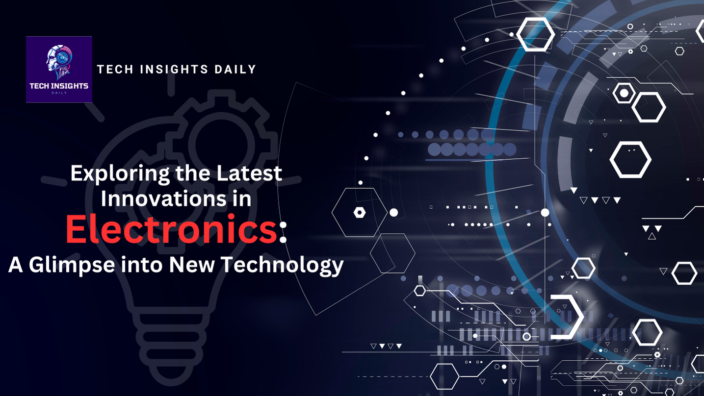 Exploring the Latest Innovations in Electronics: A Glimpse into New Technology