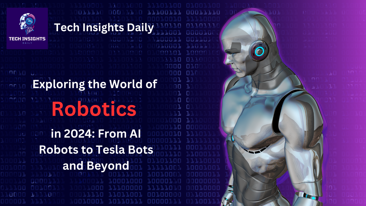 Exploring the World of Robotics in 2024: From AI Robots to Tesla Bots and Beyond